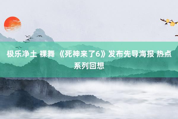 极乐净土 裸舞 《死神来了6》发布先导海报 热点系列回想