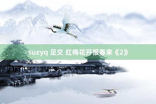 suzyq 足交 红梅花开报春来《2》