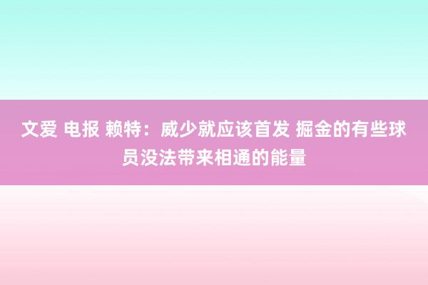 文爱 电报 赖特：威少就应该首发 掘金的有些球员没法带来相通的能量