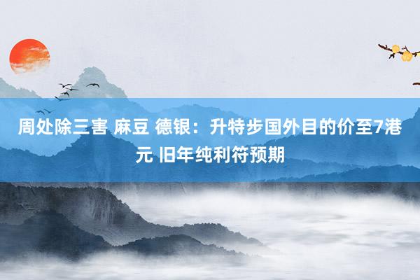 周处除三害 麻豆 德银：升特步国外目的价至7港元 旧年纯利符预期